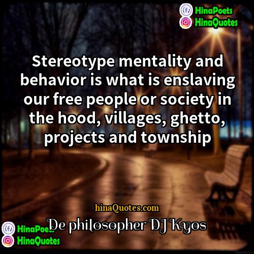 De philosopher DJ Kyos Quotes | Stereotype mentality and behavior is what is